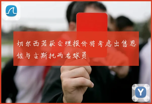 切尔西若获合理报价将考虑出售恩佐与古斯托两名球员