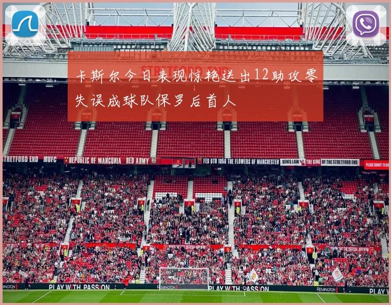 卡斯尔今日表现惊艳送出12助攻零失误成球队保罗后首人